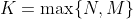 K=\max\{N,M\}